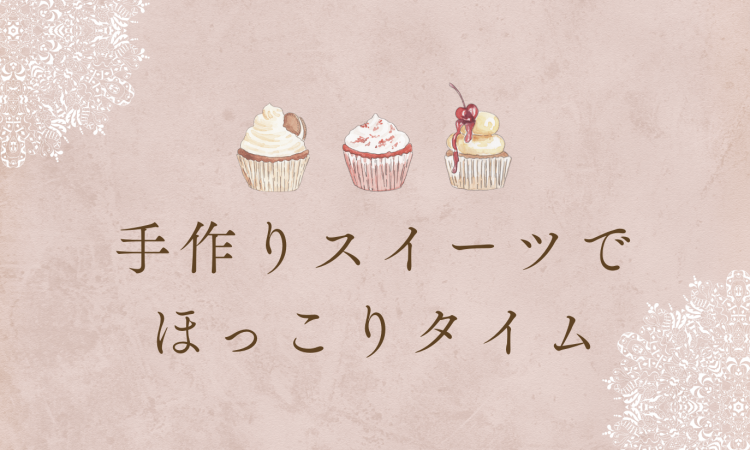手作りスイーツでほっこりタイム